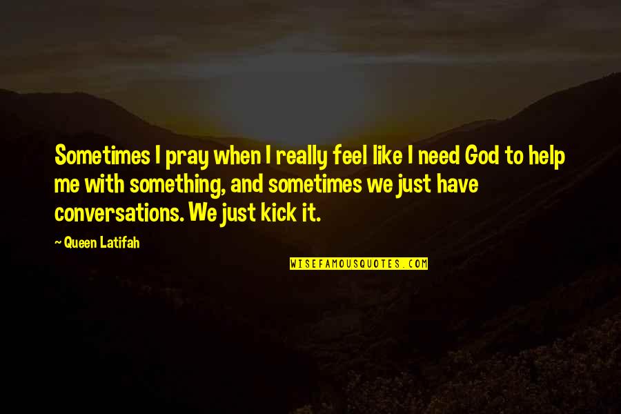 So Help Me God Quotes By Queen Latifah: Sometimes I pray when I really feel like So Help Me God Quotes By Queen Latifah: Sometimes I pray when I really feel like