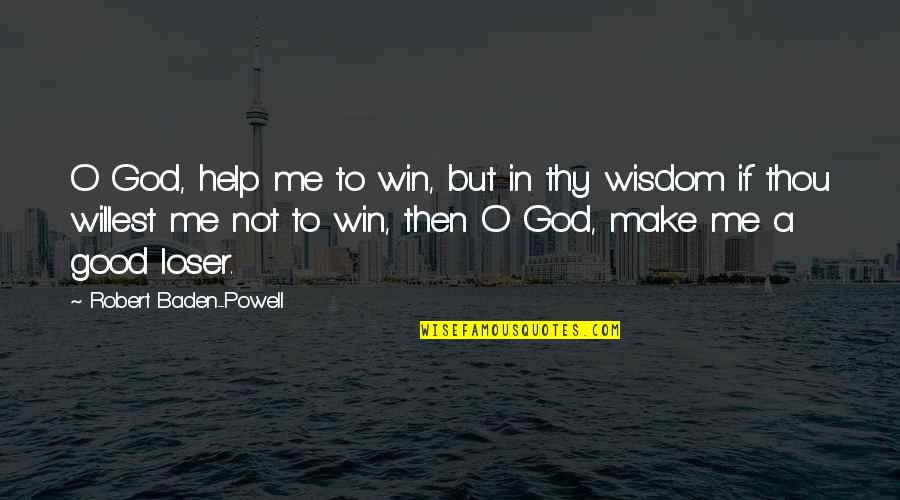 So Help Me God Quotes By Robert Baden-Powell: O God, help me to win, but in