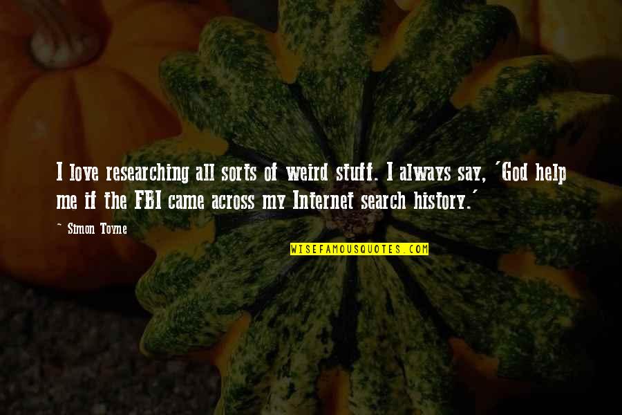 So Help Me God Quotes By Simon Toyne: I love researching all sorts of weird stuff. So Help Me God Quotes By Simon Toyne: I love researching all sorts of weird stuff.
