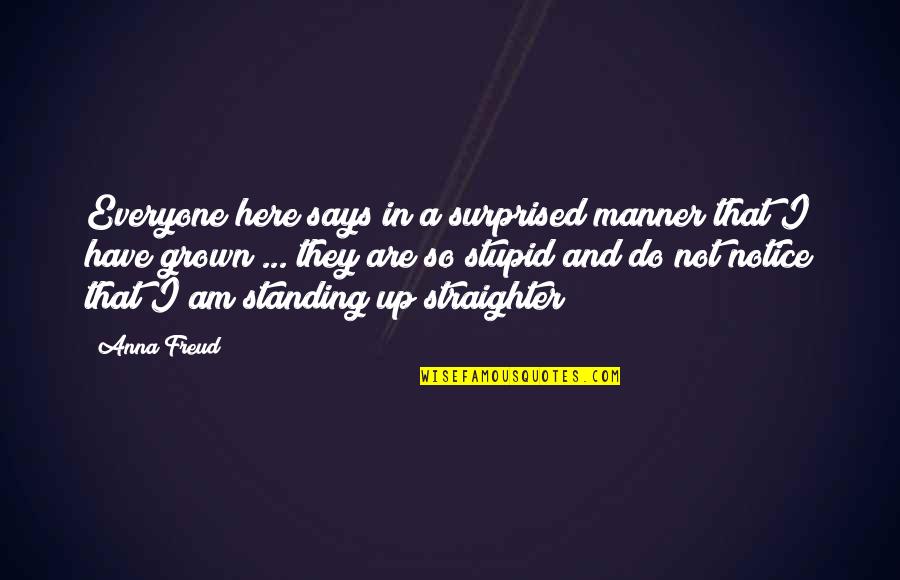 So Here I Am Quotes By Anna Freud: Everyone here says in a surprised manner that So Here I Am Quotes By Anna Freud: Everyone here says in a surprised manner that