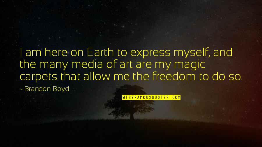 So Here I Am Quotes By Brandon Boyd: I am here on Earth to express myself, So Here I Am Quotes By Brandon Boyd: I am here on Earth to express myself,