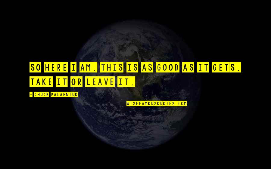 So Here I Am Quotes By Chuck Palahniuk: So here I am. This is as good So Here I Am Quotes By Chuck Palahniuk: So here I am. This is as good