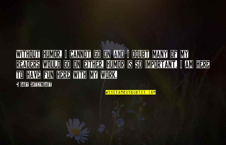 So Here I Am Quotes By Gary Shteyngart: Without humor, I cannot go on and I