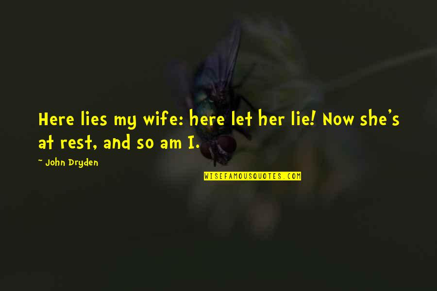 So Here I Am Quotes By John Dryden: Here lies my wife: here let her lie!