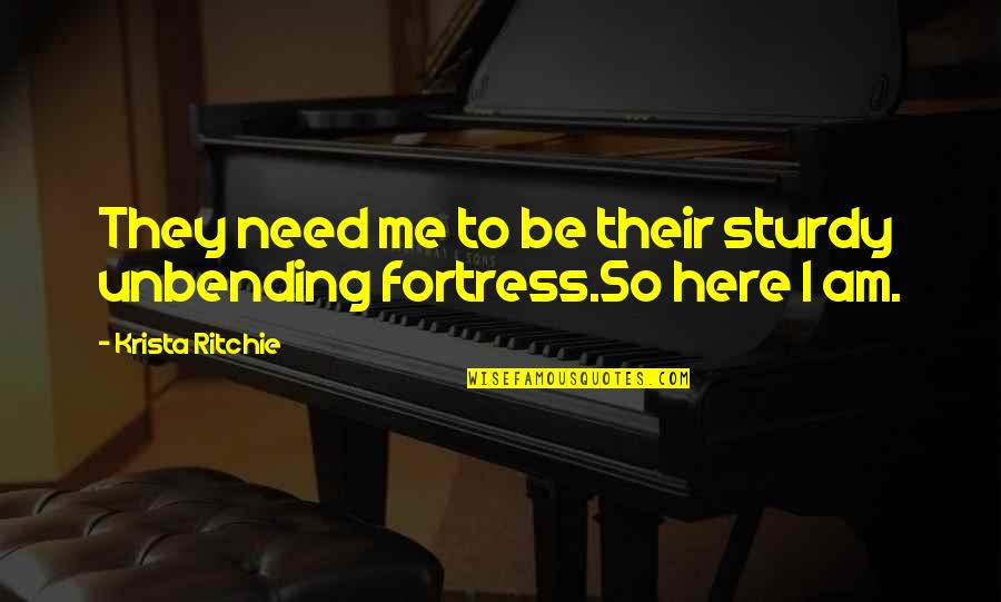 So Here I Am Quotes By Krista Ritchie: They need me to be their sturdy unbending So Here I Am Quotes By Krista Ritchie: They need me to be their sturdy unbending