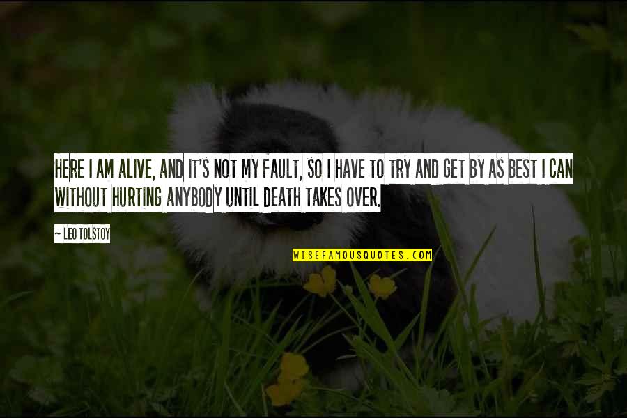 So Here I Am Quotes By Leo Tolstoy: Here I am alive, and it's not my So Here I Am Quotes By Leo Tolstoy: Here I am alive, and it's not my