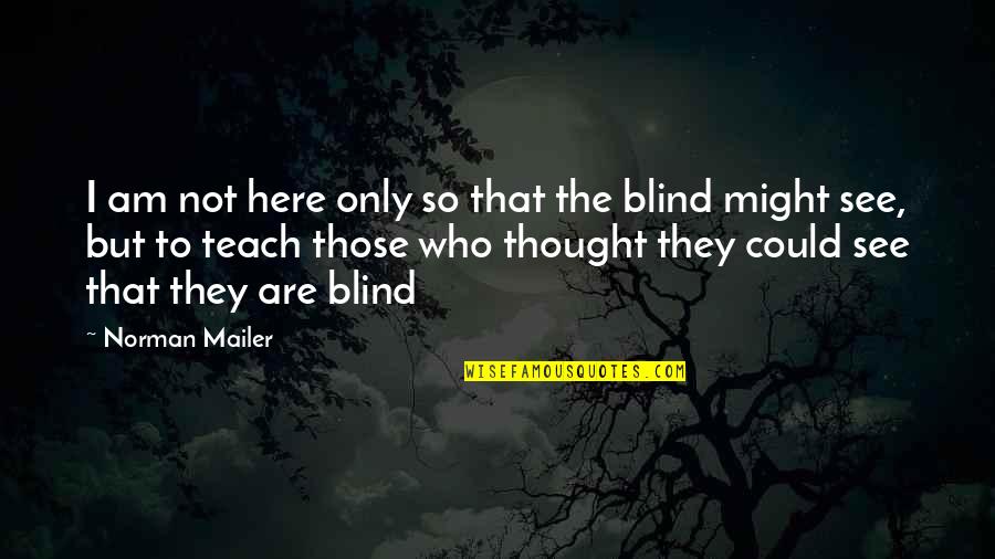 So Here I Am Quotes By Norman Mailer: I am not here only so that the So Here I Am Quotes By Norman Mailer: I am not here only so that the