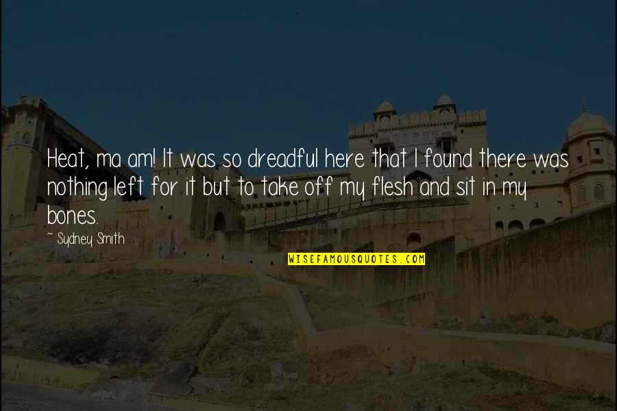 So Here I Am Quotes By Sydney Smith: Heat, ma am! It was so dreadful here So Here I Am Quotes By Sydney Smith: Heat, ma am! It was so dreadful here