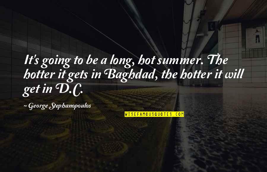So Hot Summer Quotes By George Stephanopoulos: It's going to be a long, hot summer. So Hot Summer Quotes By George Stephanopoulos: It's going to be a long, hot summer.