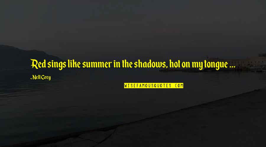 So Hot Summer Quotes By Nell Grey: Red sings like summer in the shadows, hot So Hot Summer Quotes By Nell Grey: Red sings like summer in the shadows, hot