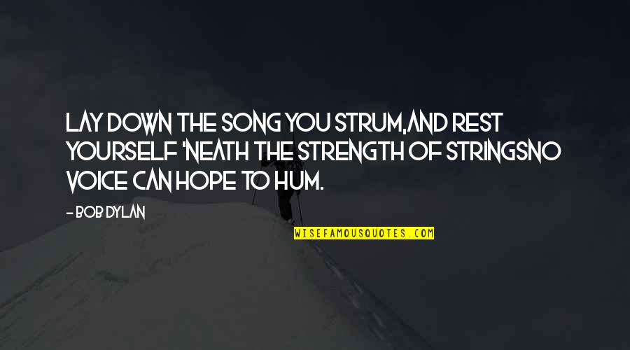 So Hum Quotes By Bob Dylan: Lay down the song you strum,And rest yourself