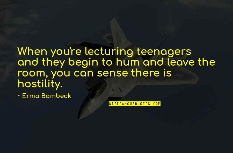 So Hum Quotes By Erma Bombeck: When you're lecturing teenagers and they begin to