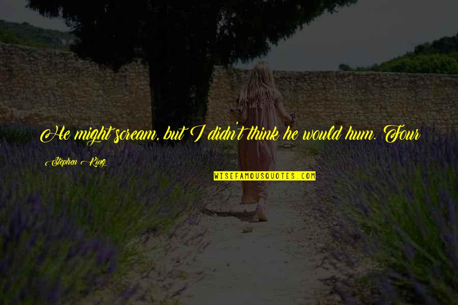 So Hum Quotes By Stephen King: He might scream, but I didn't think he