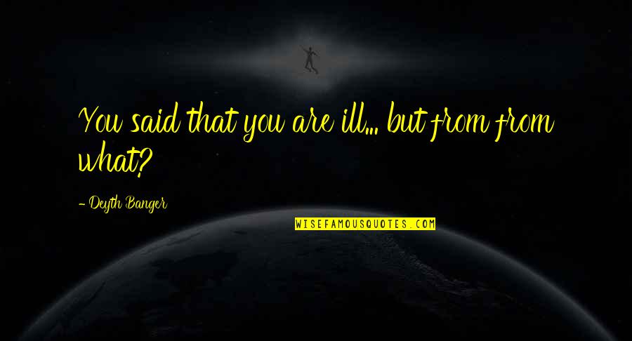 So Hungover Quotes By Deyth Banger: You said that you are ill... but from So Hungover Quotes By Deyth Banger: You said that you are ill... but from