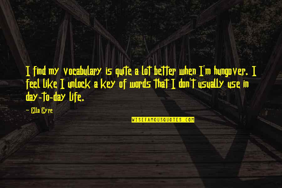 So Hungover Quotes By Ella Eyre: I find my vocabulary is quite a lot So Hungover Quotes By Ella Eyre: I find my vocabulary is quite a lot