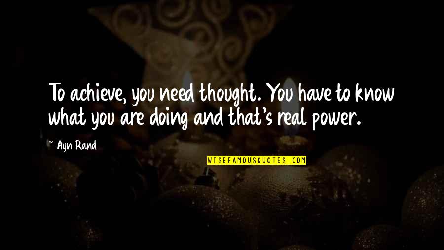 So I Know It Real Quotes By Ayn Rand: To achieve, you need thought. You have to