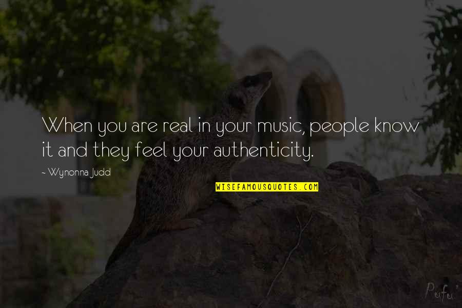 So I Know It Real Quotes By Wynonna Judd: When you are real in your music, people