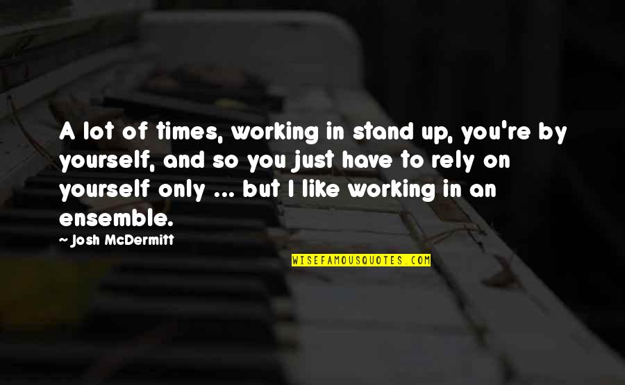 So I Like You Quotes By Josh McDermitt: A lot of times, working in stand up,