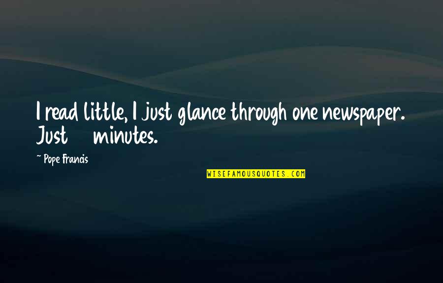 So I Married An Axe Murderer Colonel Quotes By Pope Francis: I read little, I just glance through one