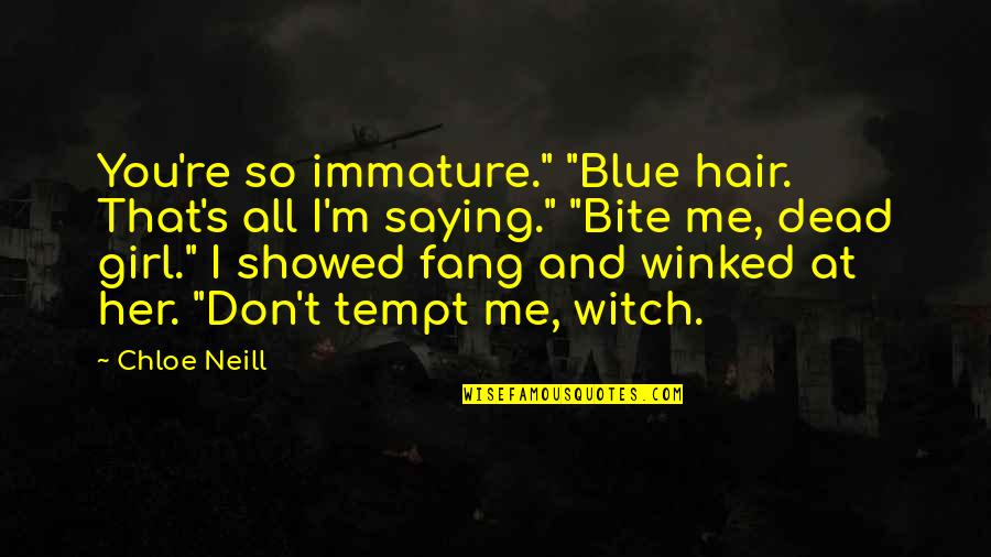 So Immature Quotes By Chloe Neill: You're so immature." "Blue hair. That's all I'm So Immature Quotes By Chloe Neill: You're so immature." "Blue hair. That's all I'm
