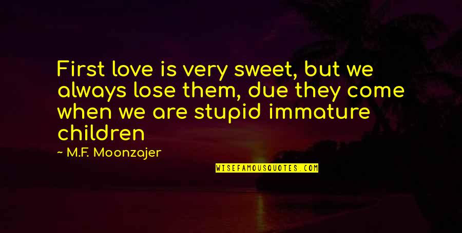 So Immature Quotes By M.F. Moonzajer: First love is very sweet, but we always