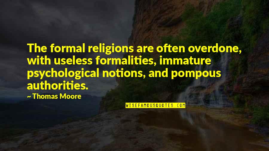 So Immature Quotes By Thomas Moore: The formal religions are often overdone, with useless So Immature Quotes By Thomas Moore: The formal religions are often overdone, with useless