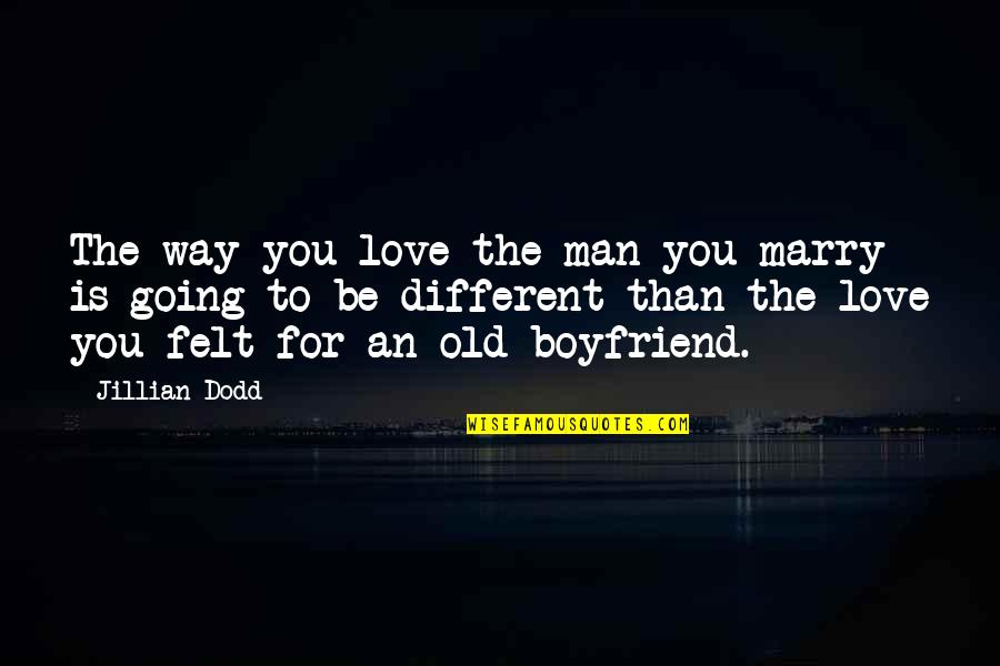 So In Love With My Boyfriend Quotes By Jillian Dodd: The way you love the man you marry So In Love With My Boyfriend Quotes By Jillian Dodd: The way you love the man you marry
