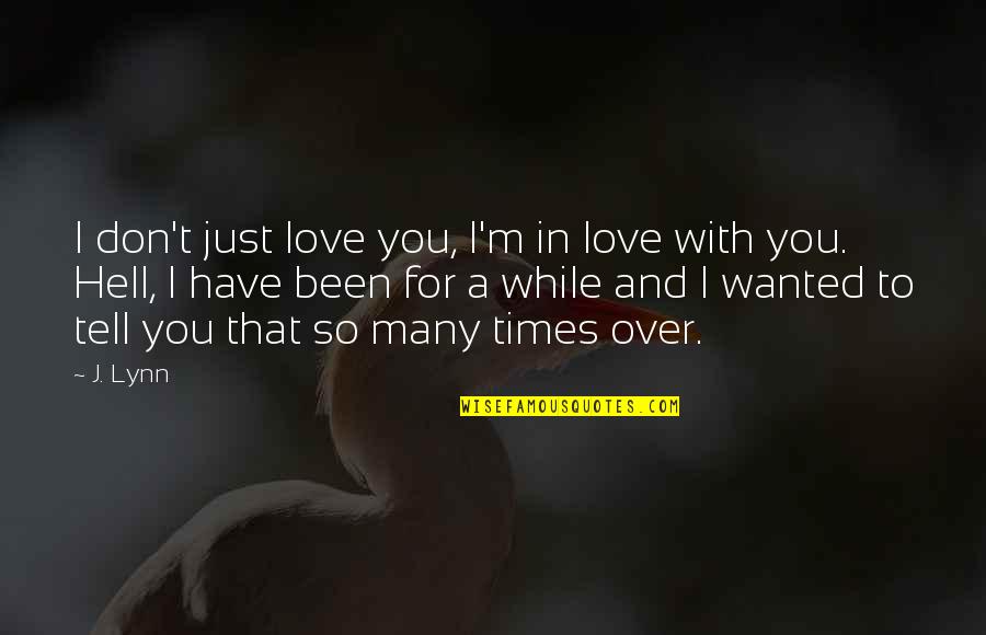 So In Love With You Quotes By J. Lynn: I don't just love you, I'm in love