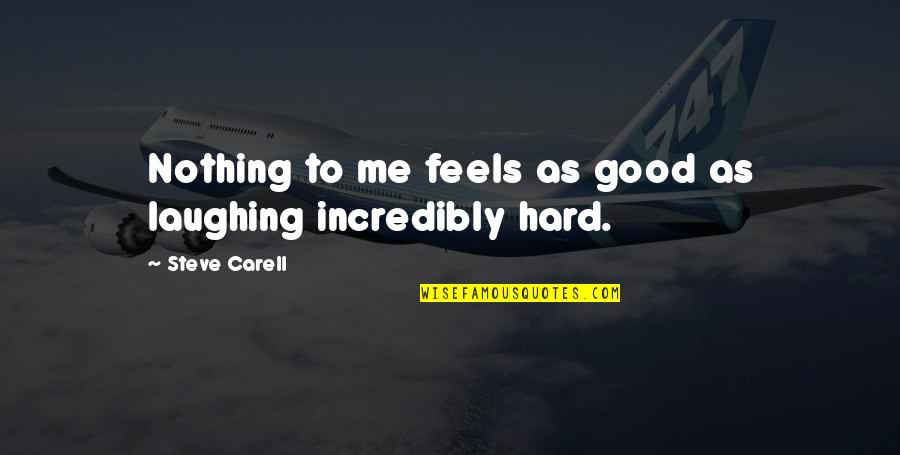 So Incredibly Happy Quotes By Steve Carell: Nothing to me feels as good as laughing