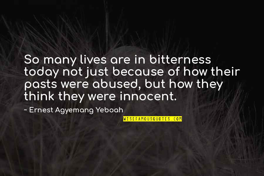 So Innocent Quotes By Ernest Agyemang Yeboah: So many lives are in bitterness today not So Innocent Quotes By Ernest Agyemang Yeboah: So many lives are in bitterness today not