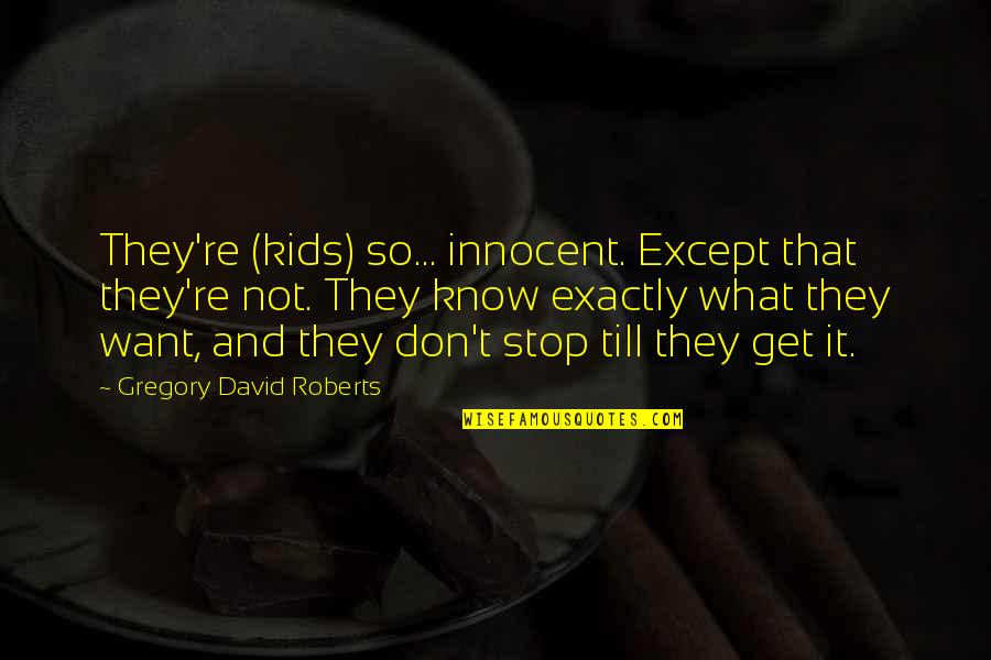 So Innocent Quotes By Gregory David Roberts: They're (kids) so... innocent. Except that they're not. So Innocent Quotes By Gregory David Roberts: They're (kids) so... innocent. Except that they're not.