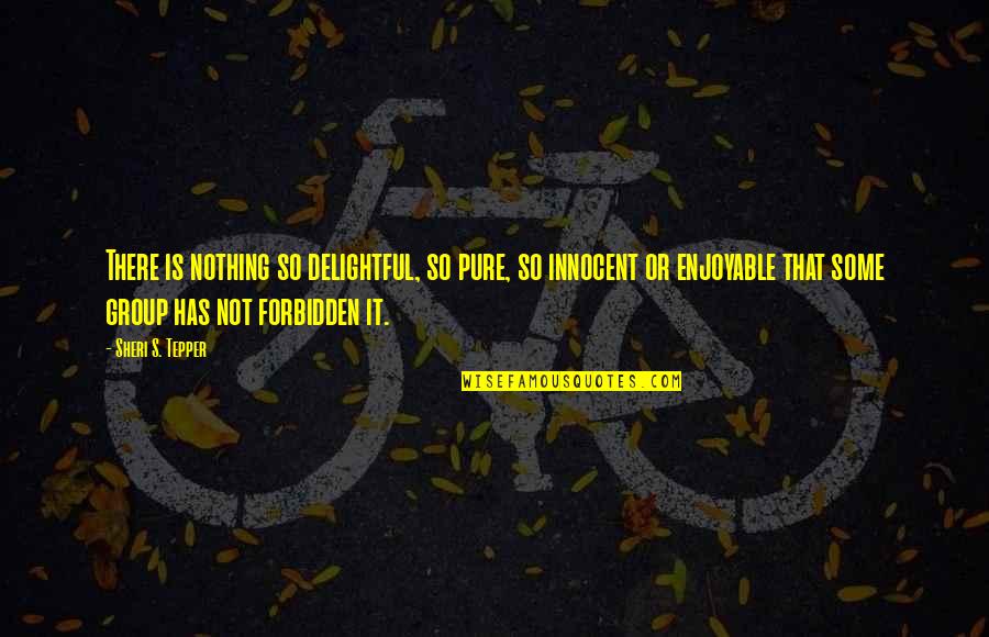 So Innocent Quotes By Sheri S. Tepper: There is nothing so delightful, so pure, so So Innocent Quotes By Sheri S. Tepper: There is nothing so delightful, so pure, so
