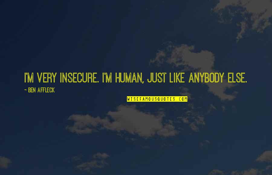 So Insecure Quotes By Ben Affleck: I'm very insecure. I'm human, just like anybody