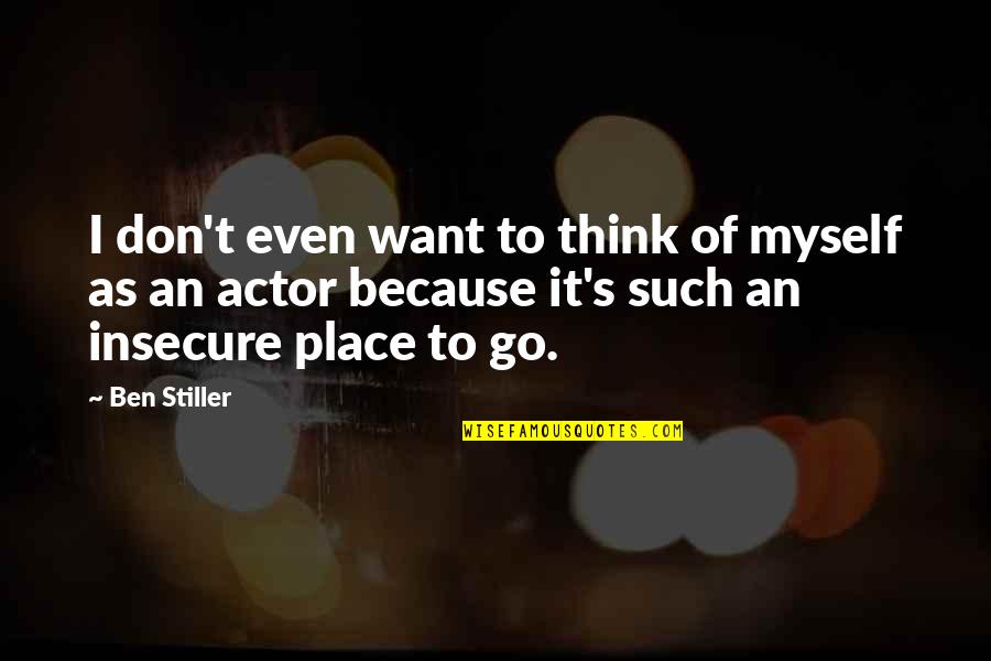 So Insecure Quotes By Ben Stiller: I don't even want to think of myself