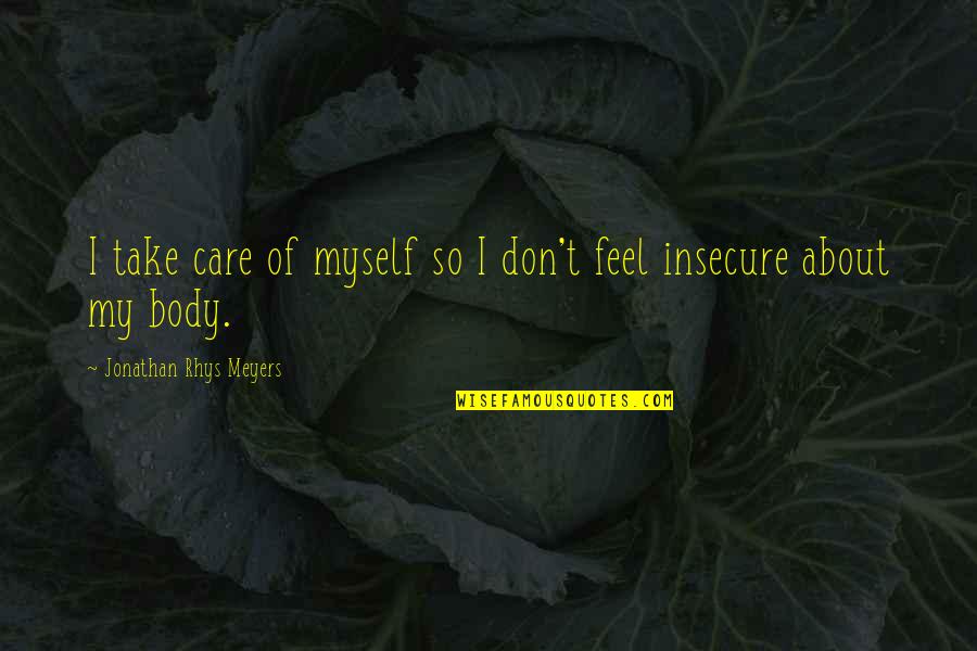 So Insecure Quotes By Jonathan Rhys Meyers: I take care of myself so I don't