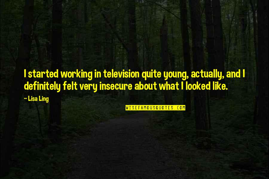 So Insecure Quotes By Lisa Ling: I started working in television quite young, actually,