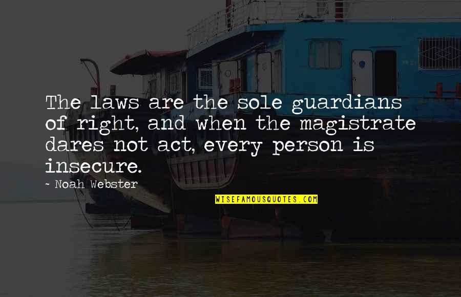So Insecure Quotes By Noah Webster: The laws are the sole guardians of right,