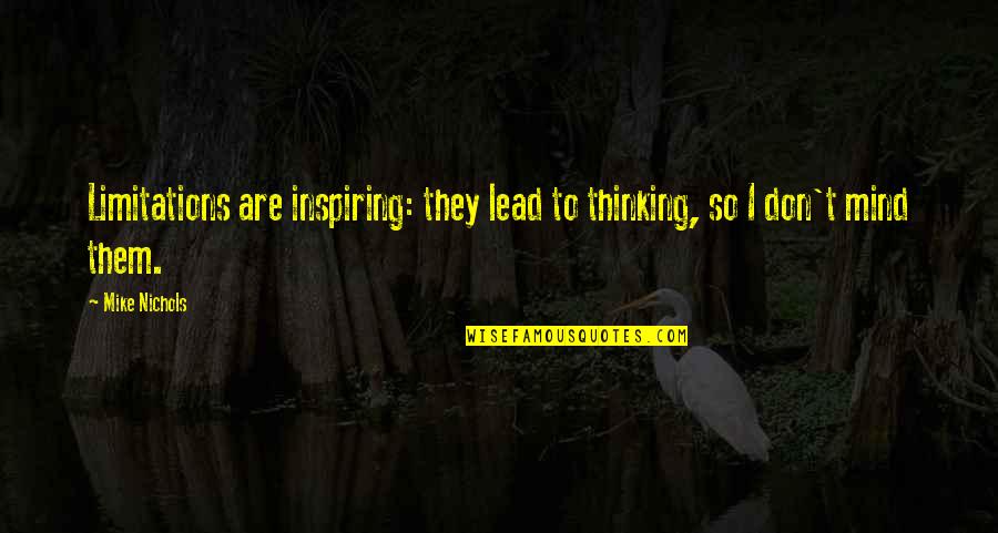 So Inspiring Quotes By Mike Nichols: Limitations are inspiring: they lead to thinking, so