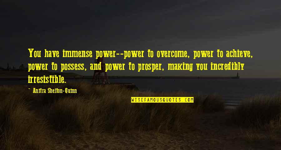 So Irresistible Quotes By Anitra Shelton-Quinn: You have immense power--power to overcome, power to