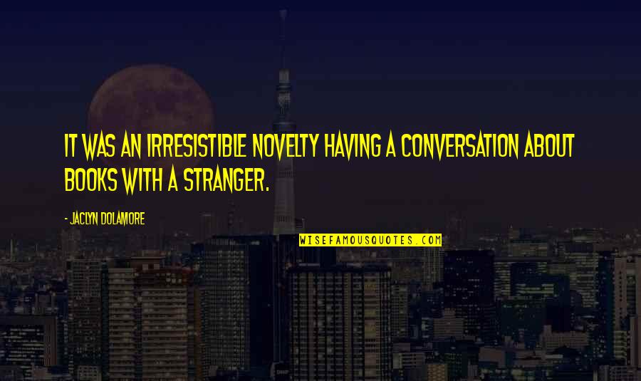 So Irresistible Quotes By Jaclyn Dolamore: It was an irresistible novelty having a conversation
