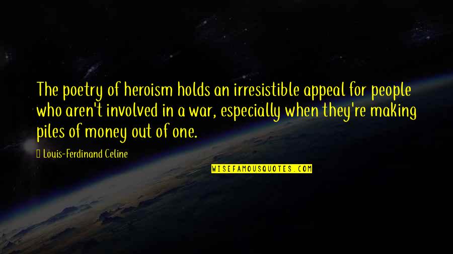 So Irresistible Quotes By Louis-Ferdinand Celine: The poetry of heroism holds an irresistible appeal