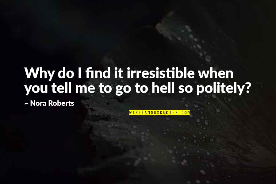 So Irresistible Quotes By Nora Roberts: Why do I find it irresistible when you