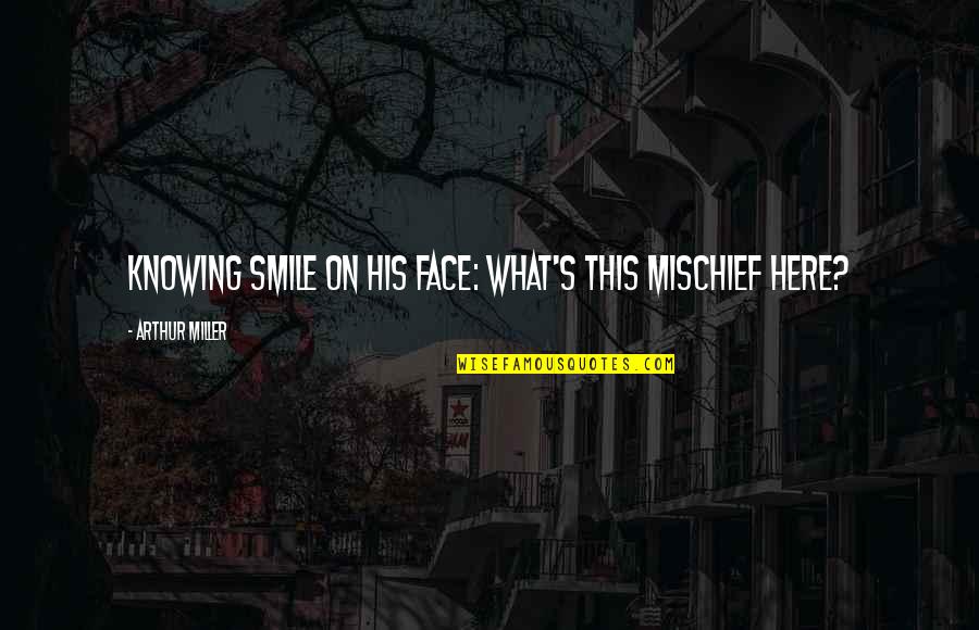So Just Smile Quotes By Arthur Miller: Knowing smile on his face: What's this mischief