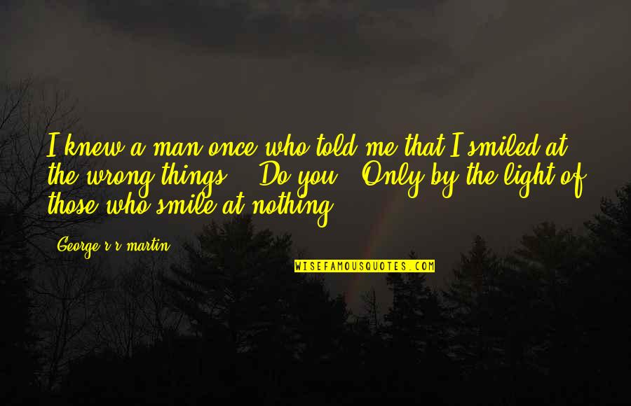 So Just Smile Quotes By George R R Martin: I knew a man once who told me