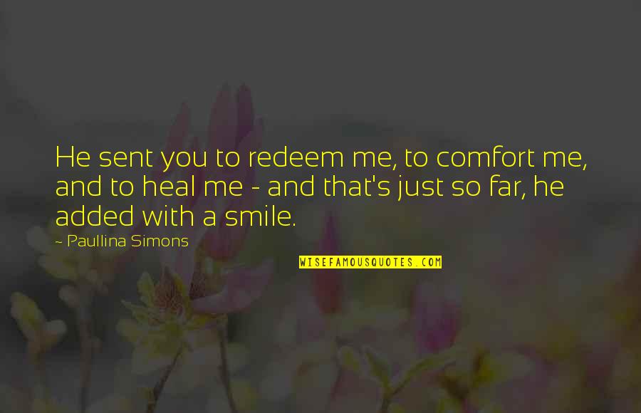 So Just Smile Quotes By Paullina Simons: He sent you to redeem me, to comfort