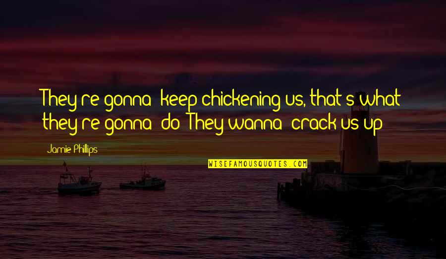 So Juvenile Quotes By Jamie Phillips: They're gonna' keep chickening us, that's what they're So Juvenile Quotes By Jamie Phillips: They're gonna' keep chickening us, that's what they're