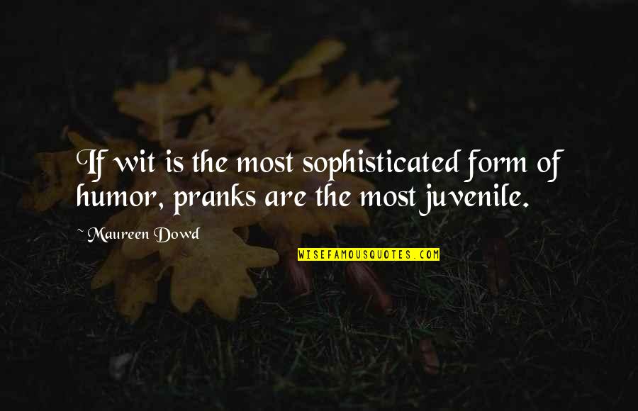 So Juvenile Quotes By Maureen Dowd: If wit is the most sophisticated form of
