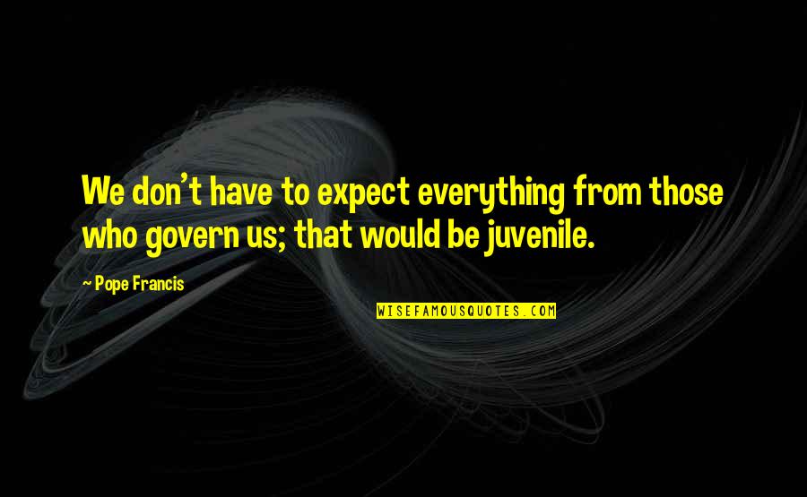 So Juvenile Quotes By Pope Francis: We don't have to expect everything from those