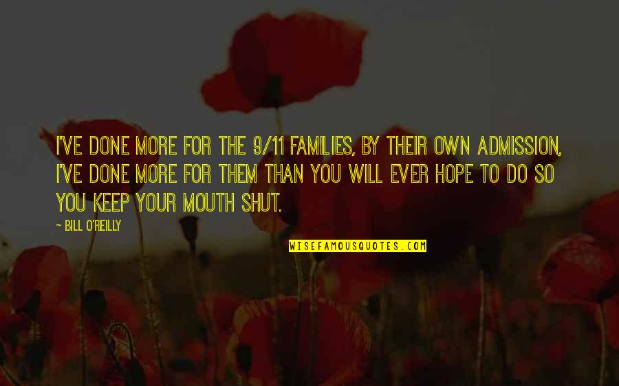 So Keep Your Mouth Shut Quotes By Bill O'Reilly: I've done more for the 9/11 families, by