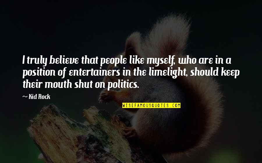 So Keep Your Mouth Shut Quotes By Kid Rock: I truly believe that people like myself, who